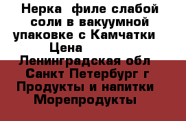 Нерка, филе слабой соли в вакуумной упаковке с Камчатки › Цена ­ 1 150 - Ленинградская обл., Санкт-Петербург г. Продукты и напитки » Морепродукты   